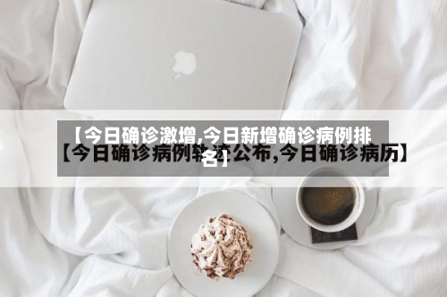 【今日确诊激增,今日新增确诊病例排名】-第3张图片