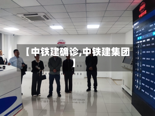 【中铁建确诊,中铁建集团】-第1张图片
