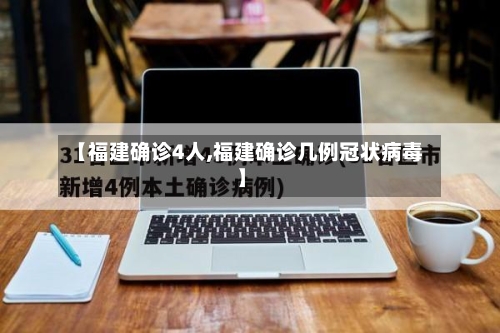 【福建确诊4人,福建确诊几例冠状病毒】-第3张图片